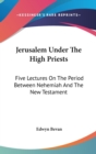 JERUSALEM UNDER THE HIGH PRIESTS: FIVE L - Book