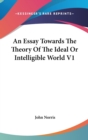 An Essay Towards The Theory Of The Ideal Or Intelligible World V1 - Book