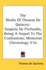The Works Of Thomas De Quincey : Suspiria De Profundis, Being A Sequel To The Confessions; Memorial Chronology V16 - Book