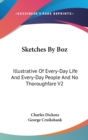 Sketches By Boz : Illustrative Of Every-Day Life And Every-Day People And No Thoroughfare V2 - Book