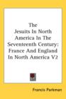 The Jesuits In North America In The Seventeenth Century : France And England In North America V2 - Book