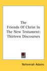 The Friends Of Christ In The New Testament : Thirteen Discourses - Book