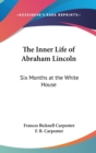 The Inner Life Of Abraham Lincoln : Six Months At The White House - Book
