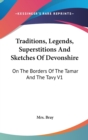 Traditions, Legends, Superstitions And Sketches Of Devonshire : On The Borders Of The Tamar And The Tavy V1 - Book