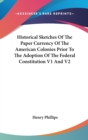 Historical Sketches Of The Paper Currency Of The American Colonies Prior To The Adoption Of The Federal Constitution V1 And V2 - Book