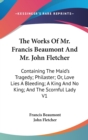 The Works Of Mr. Francis Beaumont And Mr. John Fletcher: Containing The Maid's Tragedy; Philaster; Or, Love Lies A Bleeding; A King And No King; And T - Book