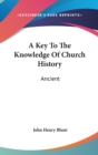 A Key To The Knowledge Of Church History : Ancient - Book