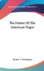 THE FUTURE OF THE AMERICAN NEGRO - Book