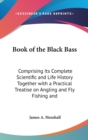 BOOK OF THE BLACK BASS: COMPRISING ITS C - Book