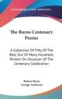 The Burns Centenary Poems: A Collection Of Fifty Of The Best Out Of Many Hundreds Written On Occasion Of The Centenary Celebration - Book