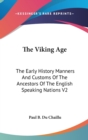 The Viking Age : The Early History Manners And Customs Of The Ancestors Of The English Speaking Nations V2 - Book