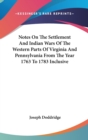 Notes On The Settlement And Indian Wars Of The Western Parts Of Virginia And Pennsylvania From The Year 1763 To 1783 Inclusive - Book