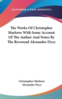 The Works Of Christopher Marlowe With Some Account Of The Author And Notes By The Reverend Alexander Dyce - Book