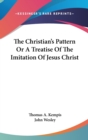 The Christian's Pattern Or A Treatise Of The Imitation Of Jesus Christ - Book