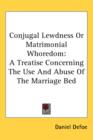 Conjugal Lewdness Or Matrimonial Whoredom : A Treatise Concerning The Use And Abuse Of The Marriage Bed - Book