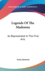 Legends Of The Madonna: As Represented In The Fine Arts - Book