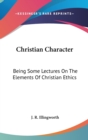 CHRISTIAN CHARACTER: BEING SOME LECTURES - Book