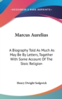MARCUS AURELIUS: A BIOGRAPHY TOLD AS MUC - Book