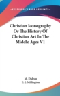 Christian Iconography Or The History Of Christian Art In The Middle Ages V1 - Book