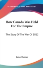HOW CANADA WAS HELD FOR THE EMPIRE: THE - Book