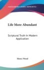 LIFE MORE ABUNDANT: SCRIPTURAL TRUTH IN - Book