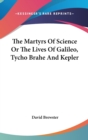 The Martyrs Of Science Or The Lives Of Galileo, Tycho Brahe And Kepler - Book