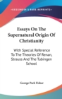 Essays On The Supernatural Origin Of Christianity : With Special Reference To The Theories Of Renan, Strauss And The Tubingen School - Book