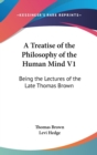 A Treatise Of The Philosophy Of The Human Mind V1: Being The Lectures Of The Late Thomas Brown - Book