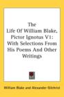 The Life Of William Blake, Pictor Ignotus V1: With Selections From His Poems And Other Writings - Book