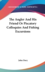 The Angler And His Friend Or Piscatory Colloquies And Fishing Excursions - Book
