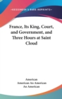 France, Its King, Court, And Government, And Three Hours At Saint Cloud - Book