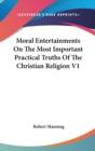 Moral Entertainments On The Most Important Practical Truths Of The Christian Religion V1 - Book
