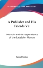 A PUBLISHER AND HIS FRIENDS V2: MEMOIR A - Book