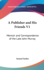 A PUBLISHER AND HIS FRIENDS V1: MEMOIR A - Book