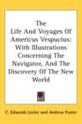 The Life And Voyages Of Americus Vespucius : With Illustrations Concerning The Navigator, And The Discovery Of The New World - Book