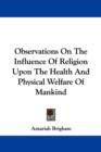 Observations On The Influence Of Religion Upon The Health And Physical Welfare Of Mankind - Book