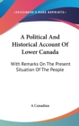 A Political And Historical Account Of Lower Canada: With Remarks On The Present Situation Of The People - Book