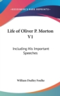 Life Of Oliver P. Morton V1 : Including His Important Speeches - Book