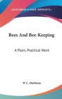 Bees And Bee-Keeping : A Plain, Practical Work - Book