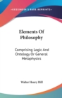 Elements Of Philosophy : Comprising Logic And Ontology Or General Metaphysics - Book