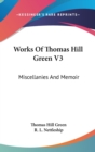 WORKS OF THOMAS HILL GREEN V3: MISCELLAN - Book
