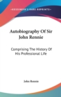 AUTOBIOGRAPHY OF SIR JOHN RENNIE: COMPRI - Book
