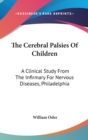 The Cerebral Palsies Of Children : A Clinical Study From The Infirmary For Nervous Diseases, Philadelphia - Book