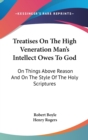 Treatises On The High Veneration Man's Intellect Owes To God: On Things Above Reason And On The Style Of The Holy Scriptures - Book