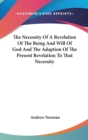 Necessity Of A Revelation Of The Being And Will Of God And The Adaption Of The Present Revelation To That Necessity - Book