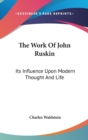 THE WORK OF JOHN RUSKIN: ITS INFLUENCE U - Book