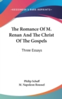 The Romance Of M. Renan And The Christ Of The Gospels : Three Essays - Book