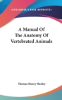 A Manual Of The Anatomy Of Vertebrated Animals - Book