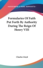 Formularies Of Faith Put Forth By Authority During The Reign Of Henry VIII - Book