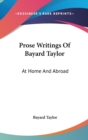 Prose Writings Of Bayard Taylor: At Home And Abroad - Book